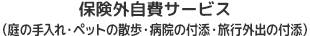 保険外自費サービス （庭の手入れ・ペットの散歩・病院の付添・旅行外出の付添）